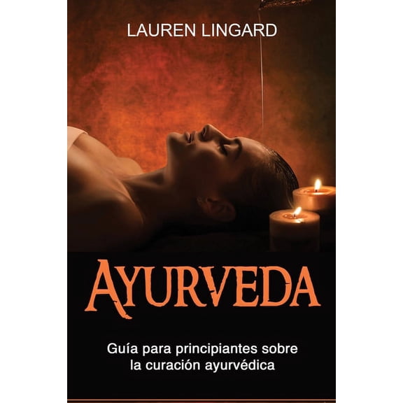 Ayurveda: GuÃ­a para principiantes sobre la curaciÃ³n ayurvÃ©dica, (Paperback)