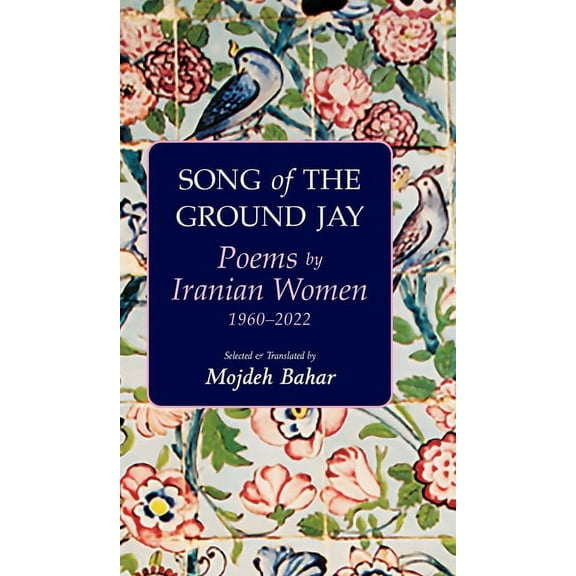 Song of the Ground Jay: Poems by Iranian Women, 1960-2022, (Hardcover)