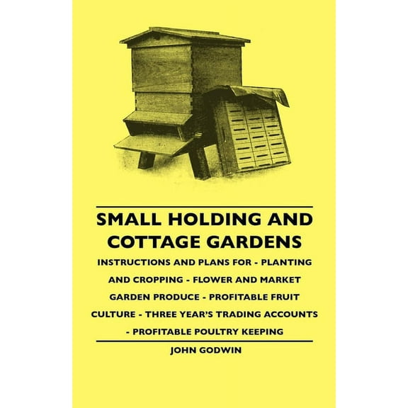 Small Holding and Cottage Gardens: Instructions and Plans for - Planting and Cropping - Flower and Market Garden Produce, (Paperback)