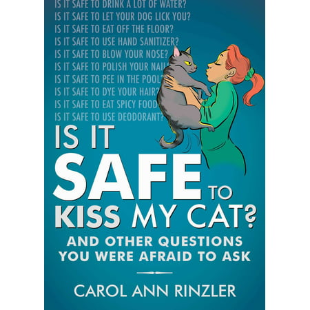 Is It Safe to Kiss My Cat? : And Other Questions You Were Afraid to
