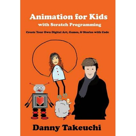 - Animation for Kids with Scratch Programming : Create Your Own Digital Art, Games, and Stories with Code