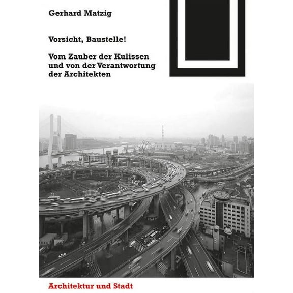 Vorsicht, Baustelle!: Vom Zauber der Kulissen und von der Verantwortung der Architekten