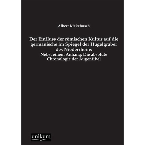 Der Einfluss Der Romischen Kultur Auf Die Germanische Im Spiegel Der Hugelgraber Des Niederrheins (Paperback)