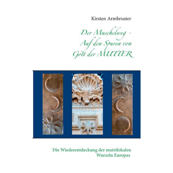 Der Muschelweg - Auf den Spuren von Gott der Mutter: Die Wiederentdeckung der matrifokalen Wurzeln Europas, (Paperback)