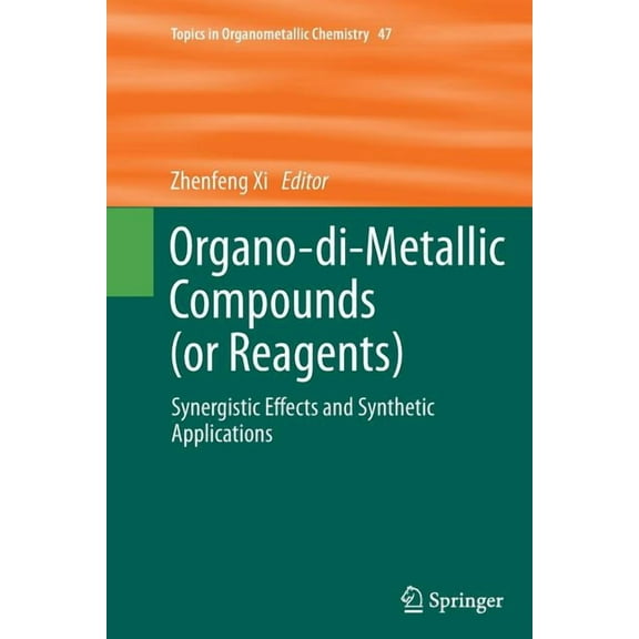 Topics in Organometallic Chemistry Organo-Di-Metallic Compounds (or Reagents): Synergistic Effects and Synthetic Applications, Book 47, (Paperback)
