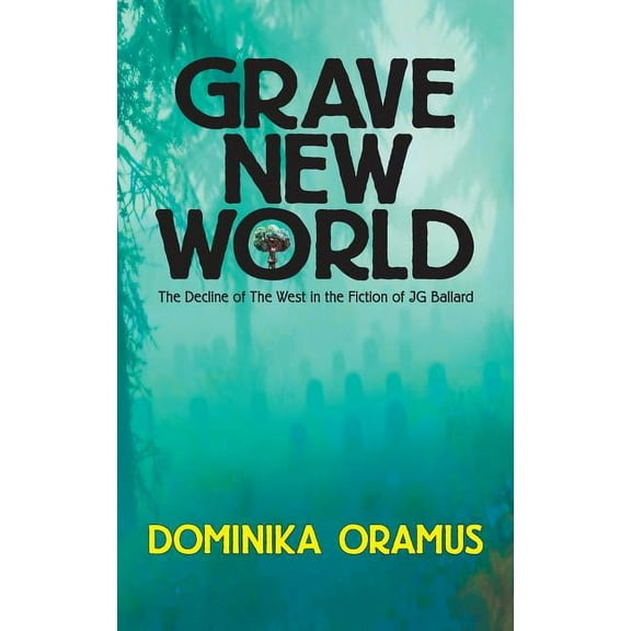 Grave New World: The Decline of The West in the Fiction of J.G. Ballard (Hardcover)