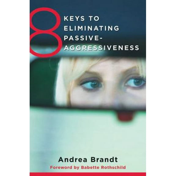 Pre-Owned 8 Keys to Eliminating Passive-Aggressiveness: Strategies for Transforming Your Relationships for Greater Authenticity and Joy (Paperback) 0393708462 9780393708462