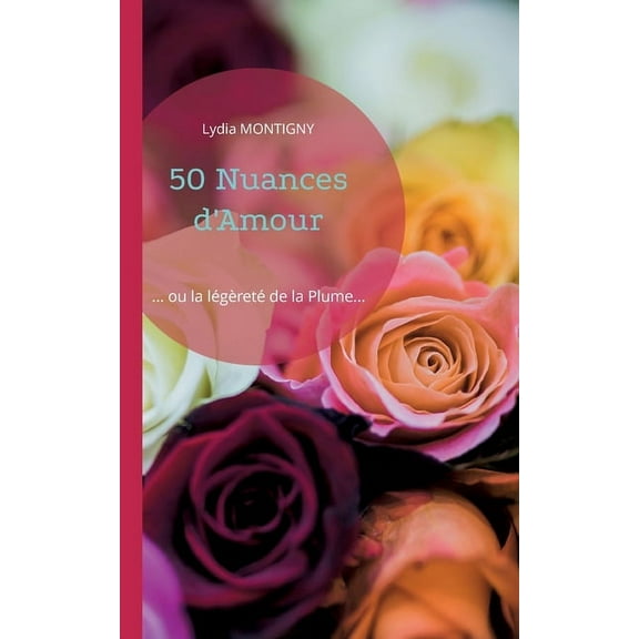 50 Nuances d'Amour: ... ou la lÃ©gÃ¨retÃ© de la Plume..., (Paperback)