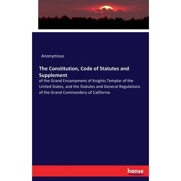 The Constitution, Code of Statutes and Supplement: of the Grand Encampment of Knights Templar of the United States, and , (Paperback)