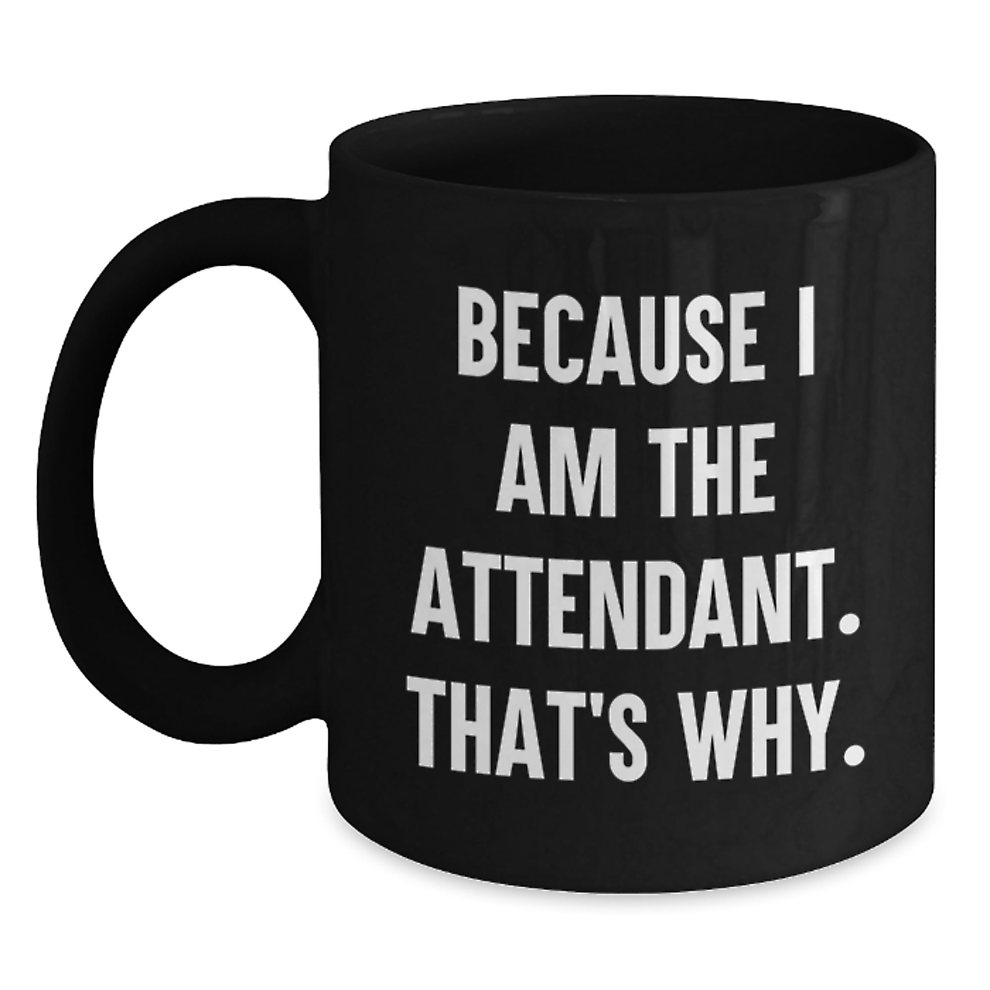 Funny Attendant Mugs Because I Am The Attendant Gifts from Men to Attendant