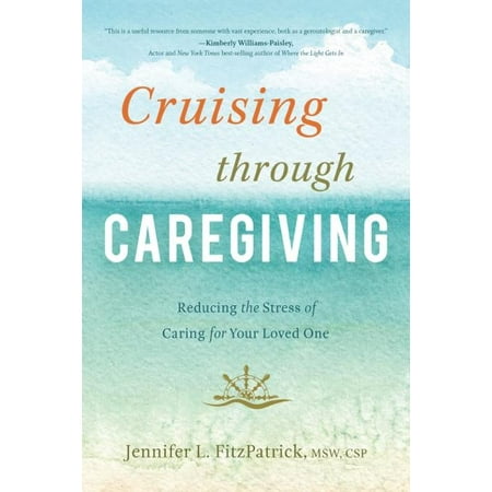 Cruising through Caregiving : Reducing the Stress of Caring for Your Loved