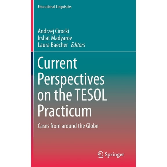 Educational Linguistics Current Perspectives on the TESOL Practicum: Cases from Around the Globe, Book 40, (Hardcover)