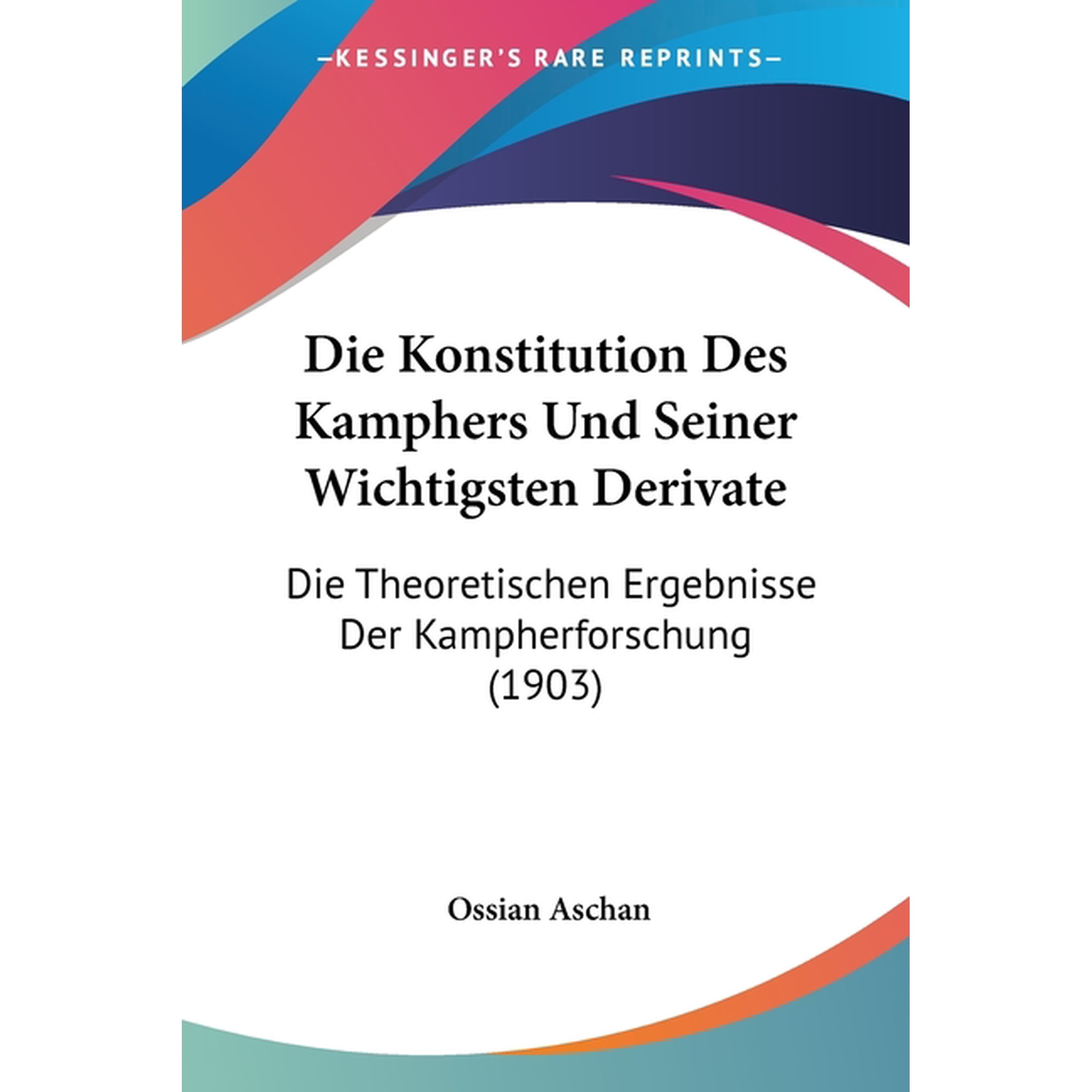Die Konstitution Des Kamphers Und Seiner Wichtigsten Derivate : Die Theoretischen Ergebnisse Der Kampherforschung (1903) (Paperback)