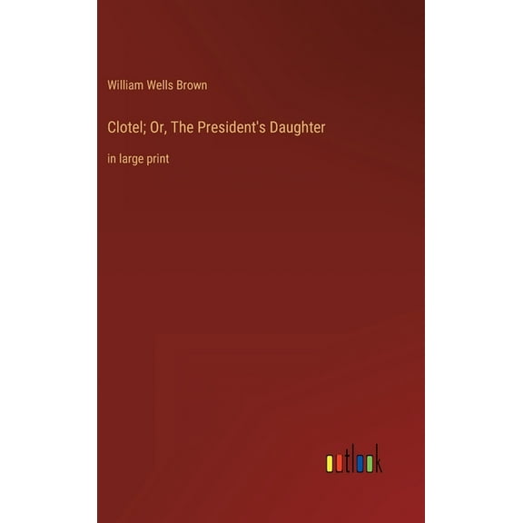 Clotel; Or, The President's Daughter: in large print, (Hardcover)