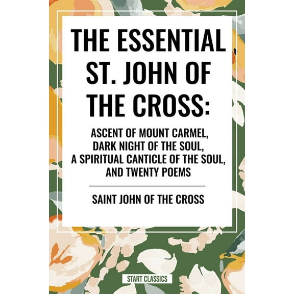 Essential St. John of the Cross: Ascent of Mount Carmel, Dark Night of the Soul, a Spiritual Canticle of the Soul, and T, (Hardcover)