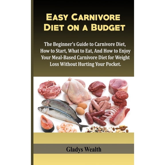 Easy Carnivore Diet on a Budget: The Beginner's Guide to Carnivore Diet, how to start, what to eat and how to enjoy your, (Paperback)