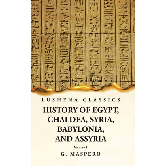History of Egypt, Chaldea, Syria, Babylonia, and Assyria by G. Maspero Volume 2 (Hardcover)