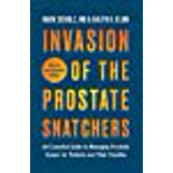 Invasion of the Prostate Snatchers: Revised and Updated Edition: An Essential Guide to Managing Prostate Cancer for Patients and Their Families