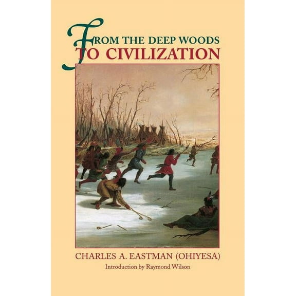 From the Deep Woods to Civilization: Chapters in the Autobiography of an Indian, (Paperback)