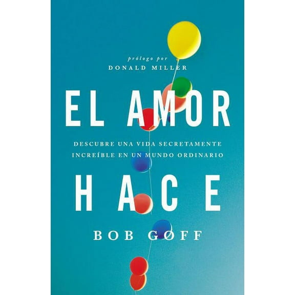 El amor hace: Descubre una vida secretamente increíble en un mundo ordinario, (Paperback)