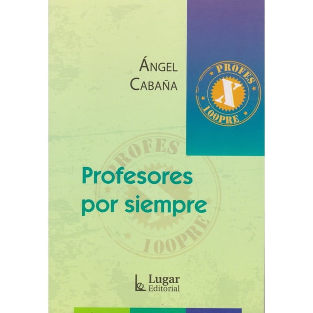 PROFESORES POR SIEMPRE LUGAR EDITORIAL ANGEL CABAÑA