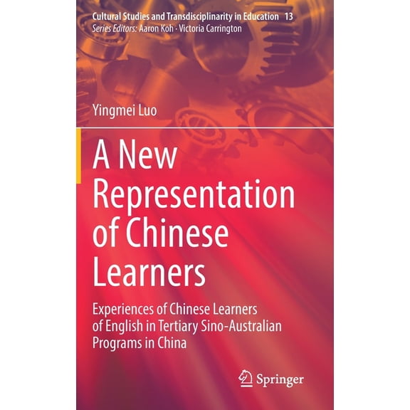Cultural Studies and Transdisciplinarity A New Representation of Chinese Learners: Experiences of Chinese Learners of English in Tertiary Sino-Australian Program, Book 13, (Hardcover)