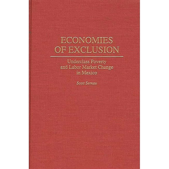 Contributions in Afro-American and Economies of Exclusion: Underclass Poverty and Labor Market Change in Mexico, (Hardcover)