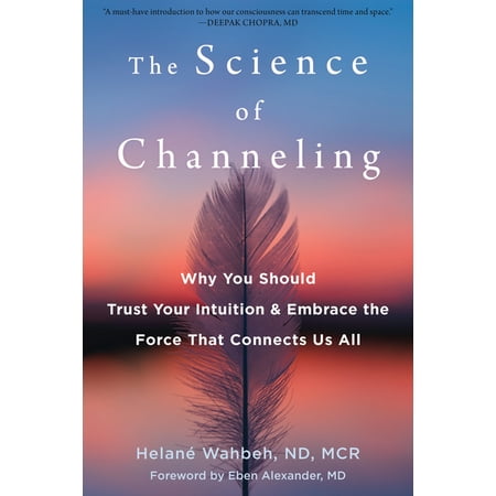 The Science of Channeling : Why You Should Trust Your Intuition and Embrace the Force That Connects Us All (Paperback)