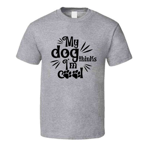 My Dog Thinks I'm Cool Tee Cool T Shirt For Dog Lovers Great Pet T Shirt