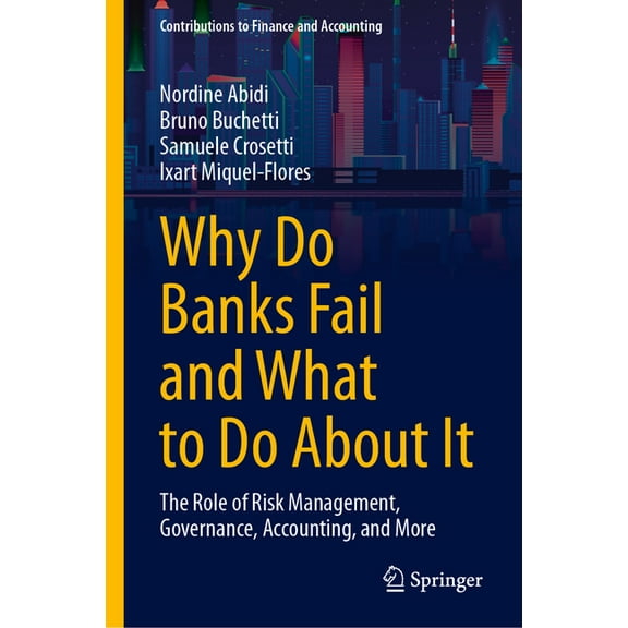 Contributions to Finance and Accounting Why Do Banks Fail and What to Do about It: The Role of Risk Management, Governance, Accounting, and More, (Hardcover)