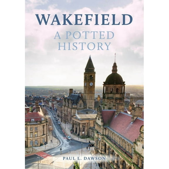 A Potted History: Wakefield: A Potted History (Paperback)