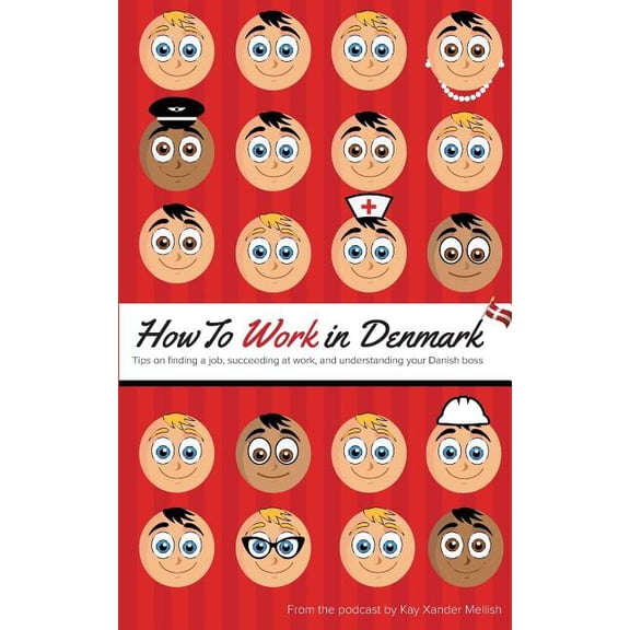 How to Work in Denmark: Tips on Finding a Job, Succeeding at Work, and Understanding your Danish boss, (Paperback)