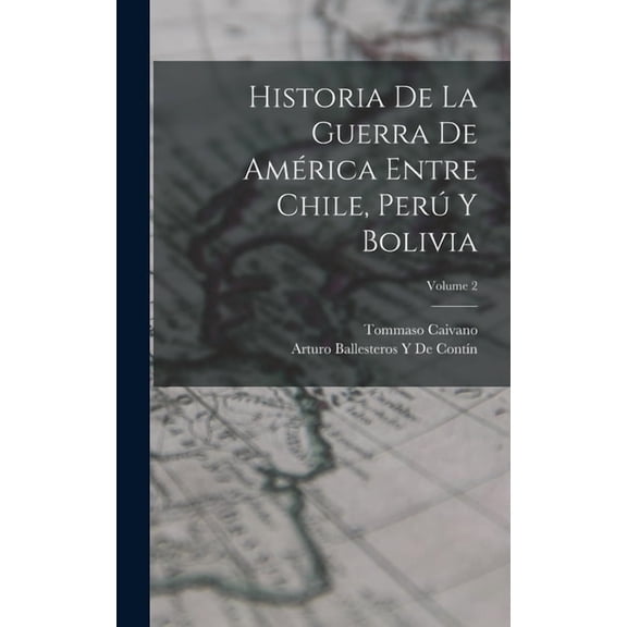 Historia De La Guerra De AmÃ©rica Entre Chile, PerÃº Y Bolivia; Volume 2, (Hardcover)