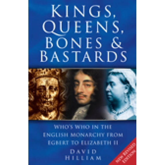 Kings, Queens, Bones & Bastards : Who's Who in the English Monarchy from Egbert to Elizabeth II (Paperback)