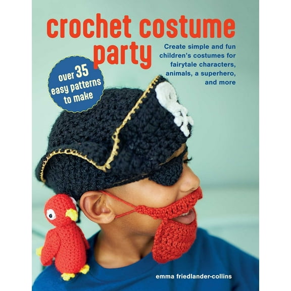 Crochet Costume Party: Over 35 Easy Patterns to Make: Create Simple and Fun Children's Costumes for Fairytale Characters, (Paperback)