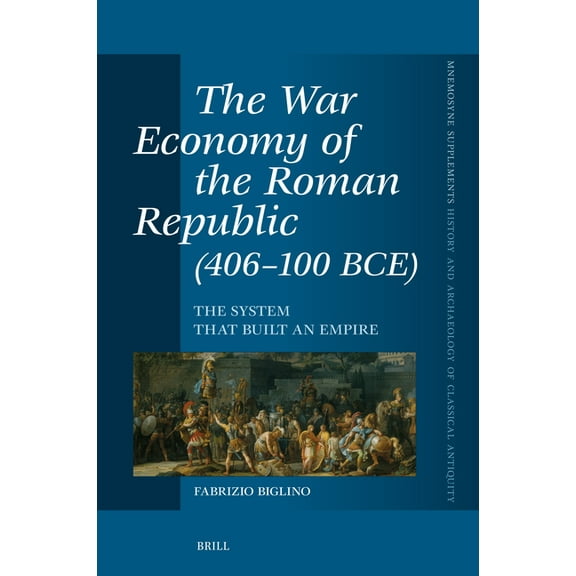 Mnemosyne, Supplements, History and Arch The War Economy of the Roman Republic (406-100 Bce): The System That Built an Empire, Book 487, (Hardcover)