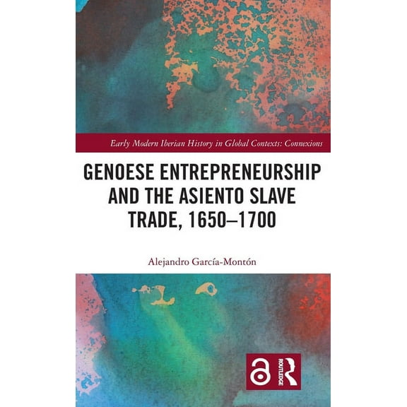 Early Modern Iberian History in Global C Genoese Entrepreneurship and the Asiento Slave Trade, 1650-1700, (Hardcover)
