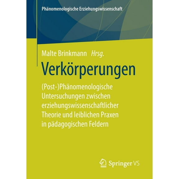 PHÃ¤nomenologische Erziehungswissenschaft VerkÃ¶rperungen: (Post-)PhÃ¤nomenologische Untersuchungen Zwischen Erziehungswissenschaftlicher Theorie Und Leiblichen Pra, Book 9, (Paperback)