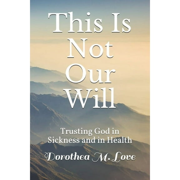 This Is Not Our Will: Trusting God in Sickness and in Health (Paperback)