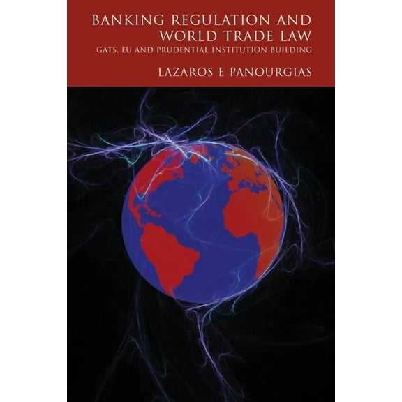 Banking Regulation and World Trade Law: Gats, Eu and Prudential Institution Building, (Hardcover)