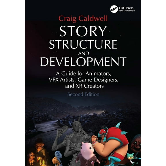 Story Structure and Development: A Guide for Animators, VFX Artists, Game Designers, and XR Creators, (Paperback)