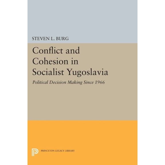 Princeton Legacy Library Conflict and Cohesion in Socialist Yugoslavia: Political Decision Making Since 1966, Book 510, (Paperback)