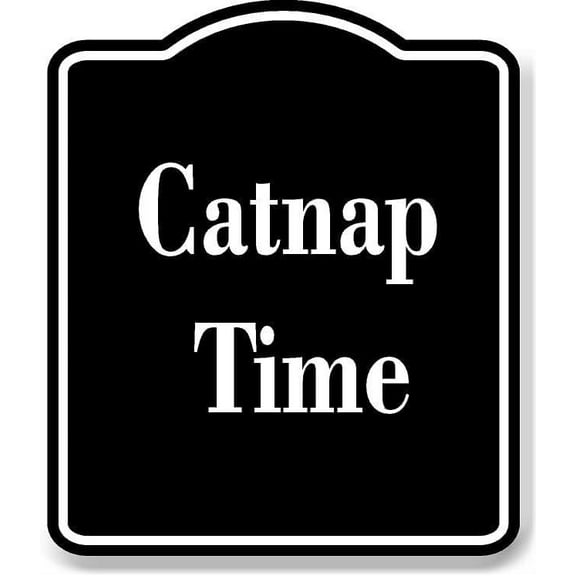 Catnap Time BLACK Aluminum Composite Sign 20''x24''