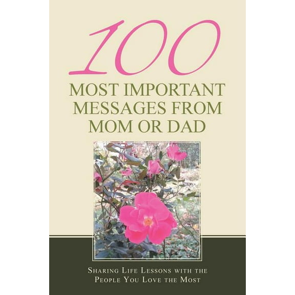 100 Most Important Messages from Mom or Dad: Sharing Life Lessons with the People You Love the Most (Paperback)