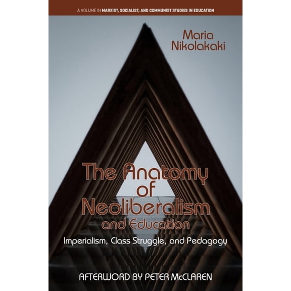 Marxist, Socialist, and Communist Studie The Anatomy of Neoliberalism and Education: Imperialism, Class Struggle, and Pedagogy, (Hardcover)