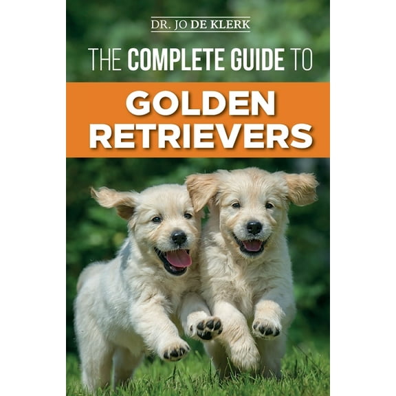 The Complete Guide to Golden Retrievers: Finding, Raising, Training, and Loving Your Golden Retriever Puppy  Paperback  Dr. Joanna de Klerk