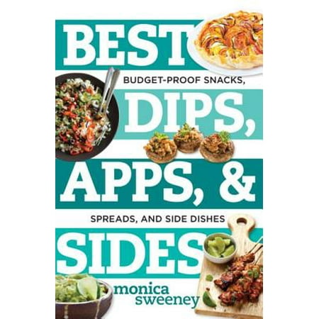 Best Dips, Apps, & Sides: Budget-Proof Snacks, Spreads, and Side Dishes (Best Ever) - (Best Budget App 2019)