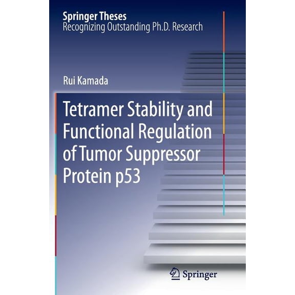 Springer Theses Tetramer Stability and Functional Regulation of Tumor Suppressor Protein P53, (Paperback)