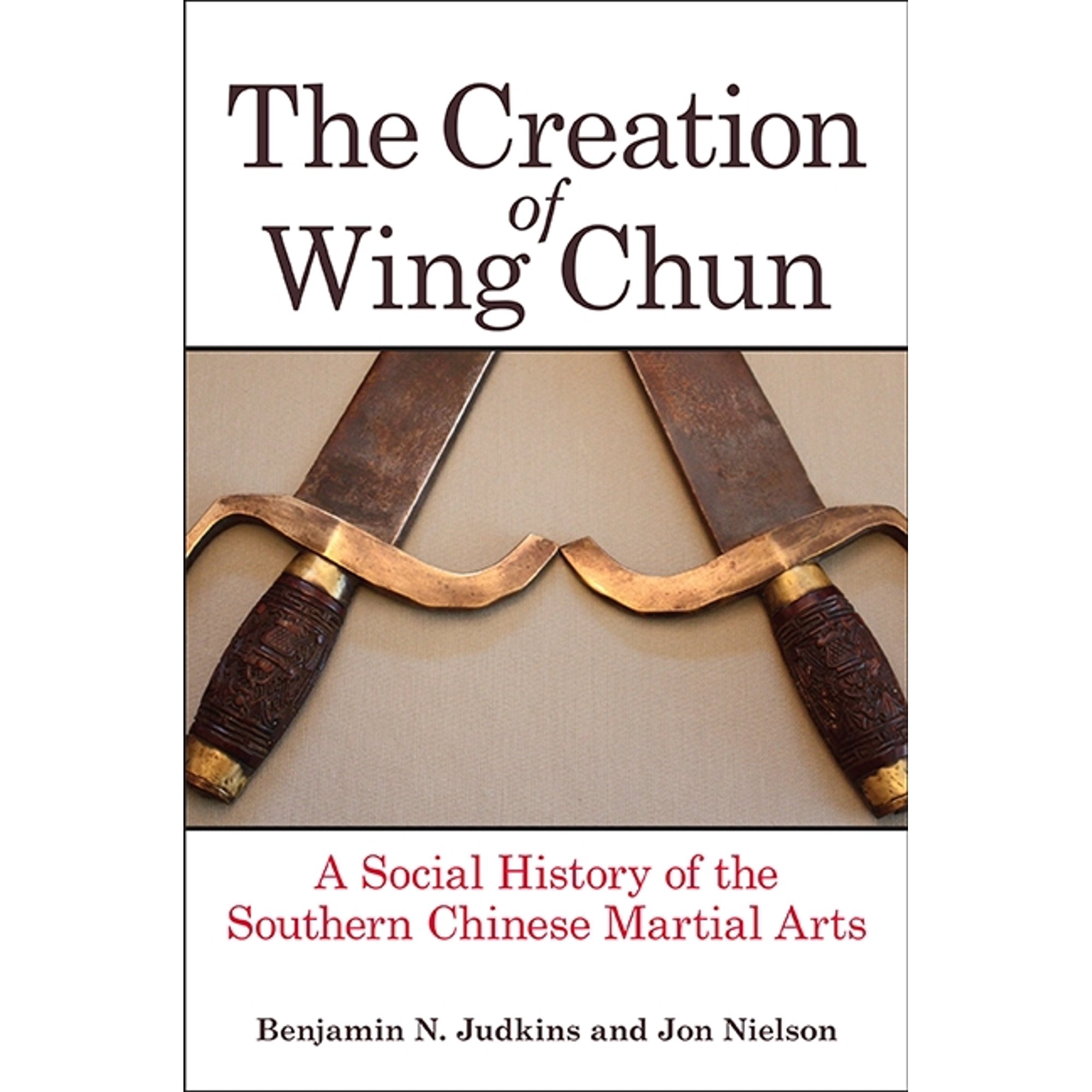 The Creation of Wing Chun: A Social History of the Southern Chinese Martial Arts, (Paperback)