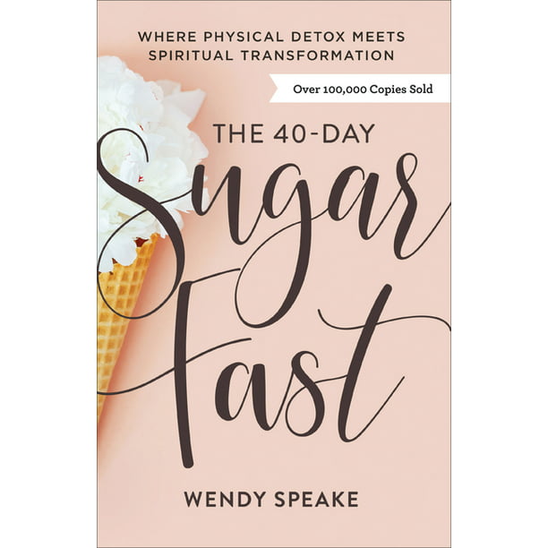 The 40-Day Sugar Fast : Where Physical Detox Meets Spiritual Transformation (Paperback)